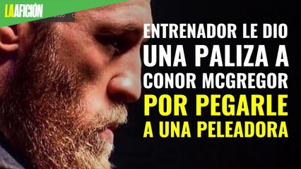Entrenador le dio una paliza a Conor McGregor por pegarle a una peleadora