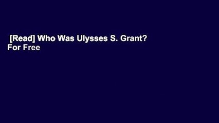 [Read] Who Was Ulysses S. Grant?  For Free