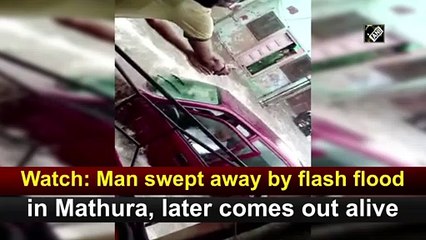 Man swept away by flash flood in Mathura, later comes out alive