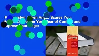 Full version  When Anger Scares You: How to Overcome Your Fear of Conflict and Express Your Anger