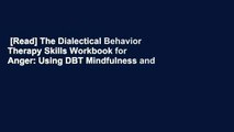 [Read] The Dialectical Behavior Therapy Skills Workbook for Anger: Using DBT Mindfulness and