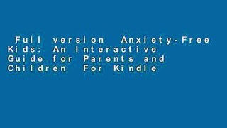Full version  Anxiety-Free Kids: An Interactive Guide for Parents and Children  For Kindle
