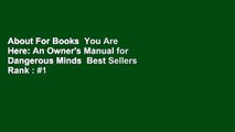 About For Books  You Are Here: An Owner's Manual for Dangerous Minds  Best Sellers Rank : #1