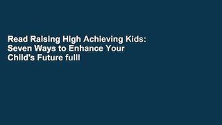 Read Raising High Achieving Kids: Seven Ways to Enhance Your Child's Future fulll