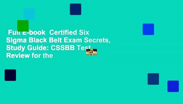 Full E-book  Certified Six Sigma Black Belt Exam Secrets, Study Guide: CSSBB Test Review for the