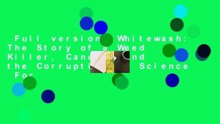 Full version  Whitewash: The Story of a Weed Killer, Cancer, and the Corruption of Science  For