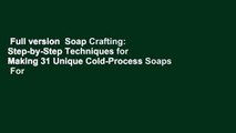 Full version  Soap Crafting: Step-by-Step Techniques for Making 31 Unique Cold-Process Soaps  For