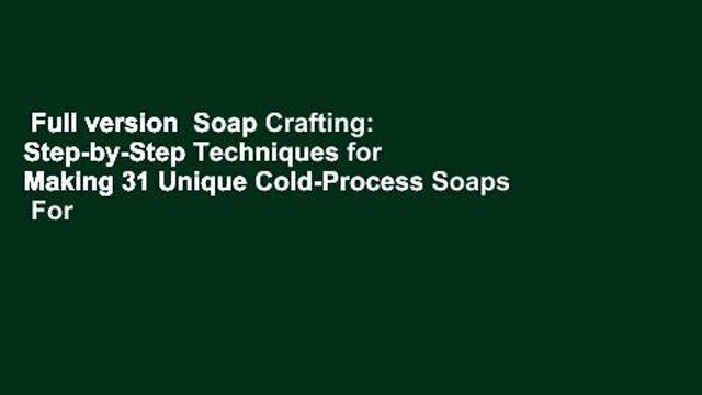 Full version Soap Crafting: Step-by-Step Techniques for Making 31 Unique Cold-Process Soaps For