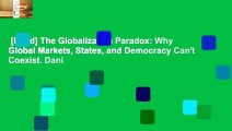 [Read] The Globalization Paradox: Why Global Markets, States, and Democracy Can't Coexist. Dani