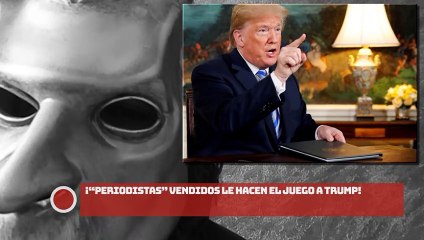 ¡“Periodistas” vendidos le hacen el juego a Trump!
