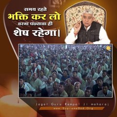 समय रहते भक्ति कर लो वरना पछतावा ही शेष रहेगा || संत रामपाल जी महाराज सत्संग ||