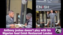 F78NEWS: Anthony joshua doesn't play with his Nigerian food Enish Restaurant London