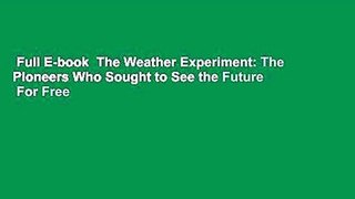 Full E-book  The Weather Experiment: The Pioneers Who Sought to See the Future  For Free