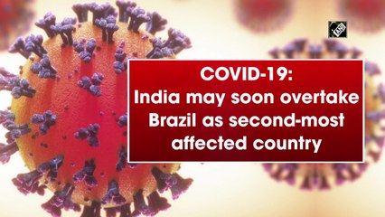 COVID-19: India may soon overtake Brazil as second-most affected country