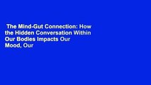 The Mind-Gut Connection: How the Hidden Conversation Within Our Bodies Impacts Our Mood, Our