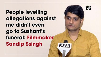 People levelling allegations against me didn't even go to Sushant's funeral: Filmmaker Sandip Ssingh