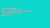 [Read] Shadows in the Sun: Healing from Depression and Finding the Light Within  Best Sellers