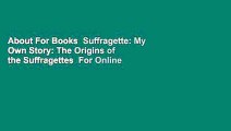About For Books  Suffragette: My Own Story: The Origins of the Suffragettes  For Online