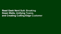 Read Geek Nerd Suit: Breaking Down Walls, Unifying Teams, and Creating Cutting-Edge Customer