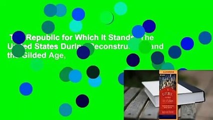 The Republic for Which It Stands: The United States During Reconstruction and the Gilded Age,