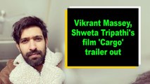Vikrant Massey, Shweta Tripathi's film 'Cargo' trailer out