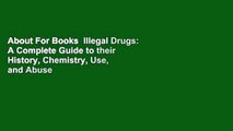 About For Books  Illegal Drugs: A Complete Guide to their History, Chemistry, Use, and Abuse