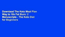 Downlaod The Keto Meal Plan Way to 10x Fat Burn: 2 Manuscripts - The Keto Diet for Beginners and