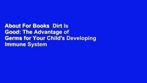 About For Books  Dirt Is Good: The Advantage of Germs for Your Child's Developing Immune System