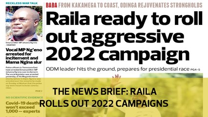 The News Brief: Raila rolls out 2022 campaigns