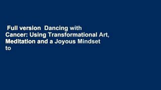 Full version  Dancing with Cancer: Using Transformational Art, Meditation and a Joyous Mindset to