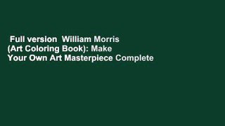Full version  William Morris (Art Coloring Book): Make Your Own Art Masterpiece Complete