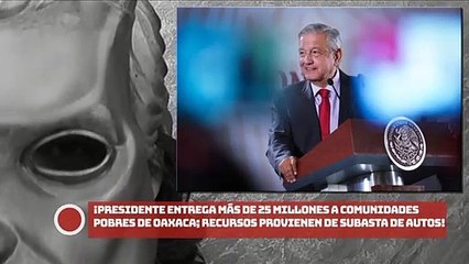 ¡AMLO entrega más de 25 millones a comunidades pobres de Oaxaca; recursos provienen de subasta de autos!