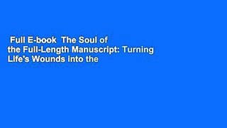 Full E-book  The Soul of the Full-Length Manuscript: Turning Life's Wounds into the Gift of
