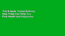 Full E-book  Forest Bathing: How Trees Can Help You Find Health and Happiness  For Online