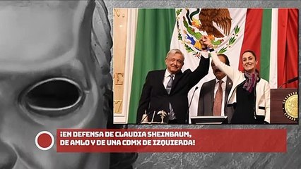 ¡EN DEFENSA DE CLAUDIA SHEINBAUM, DE AMLO Y DE UNA CDMX DE IZQUIERDA!