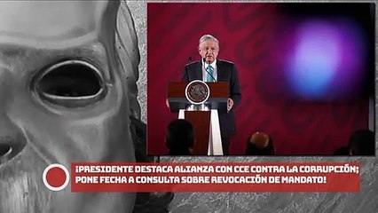 Presidente destaca alianza con CCE contra la corrupción; pone fecha a consulta sobre revocación de mandato