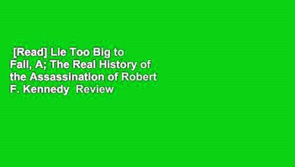 [Read] Lie Too Big to Fail, A; The Real History of the Assassination of Robert F. Kennedy  Review