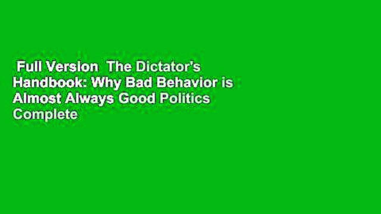 Full Version  The Dictator's Handbook: Why Bad Behavior is Almost Always Good Politics Complete