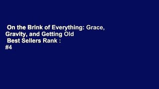 On the Brink of Everything: Grace, Gravity, and Getting Old  Best Sellers Rank : #4