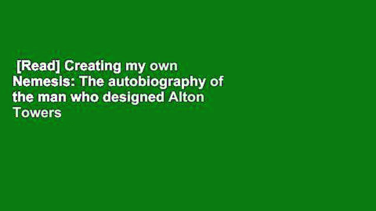 [Read] Creating my own Nemesis: The autobiography of the man who designed Alton Towers big rides,