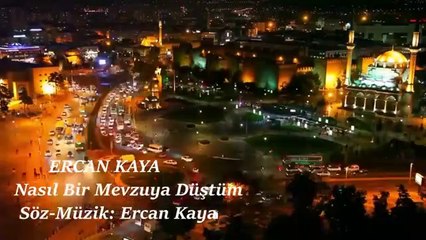 ERCAN KAYA NASIL BİR MEVZUYA DÜŞTÜM