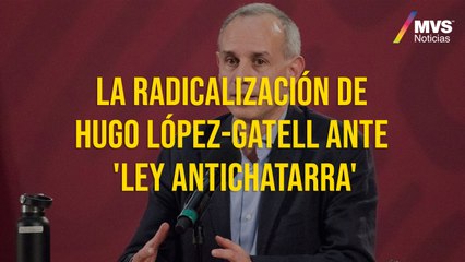 La radicalización de Hugo López-Gatell ante 'Ley Antichatarra'
