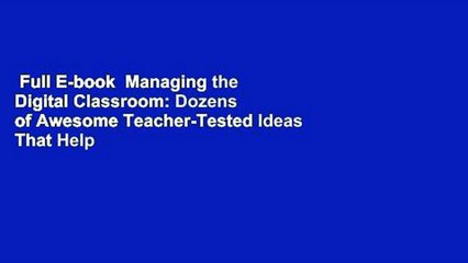 Full E-book  Managing the Digital Classroom: Dozens of Awesome Teacher-Tested Ideas That Help You