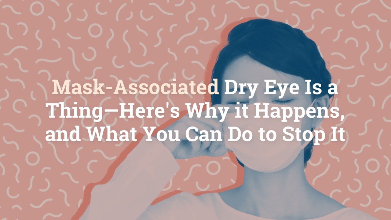 Mask-Associated Dry Eye Is a Thing—Here's Why it Happens, and What You Can Do to Stop It