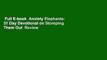 Full E-book  Anxiety Elephants: 31 Day Devotional on Stomping Them Out  Review