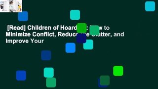 [Read] Children of Hoarders: How to Minimize Conflict, Reduce the Clutter, and Improve Your