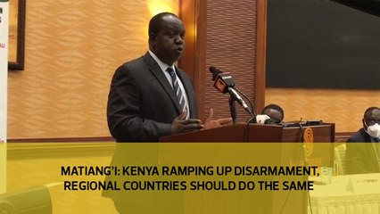 Matiang'i: Kenya ramping up disarmament, regional countries should to the same