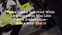 Police Used a 'Spit Hood' While Arresting a Man Who Later Died of Asphyxiation—Here's What