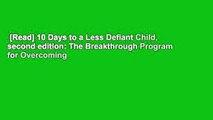 [Read] 10 Days to a Less Defiant Child, second edition: The Breakthrough Program for Overcoming