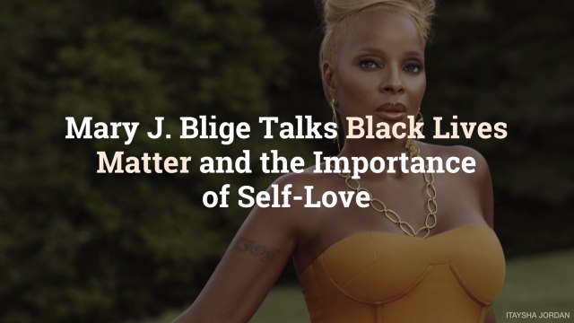 Mary J. Blige Talks Black Lives Matter and the Importance of Self-Love
